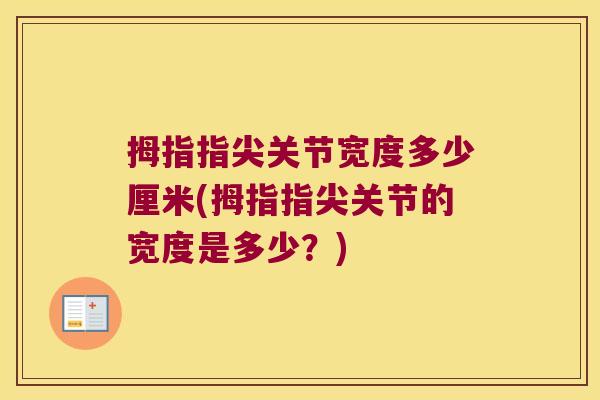 拇指指尖关节宽度多少厘米(拇指指尖关节的宽度是多少?)