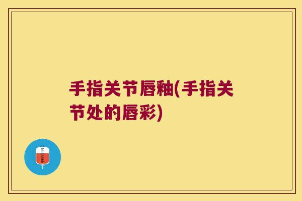 手指关节唇釉(手指关节处的唇彩)