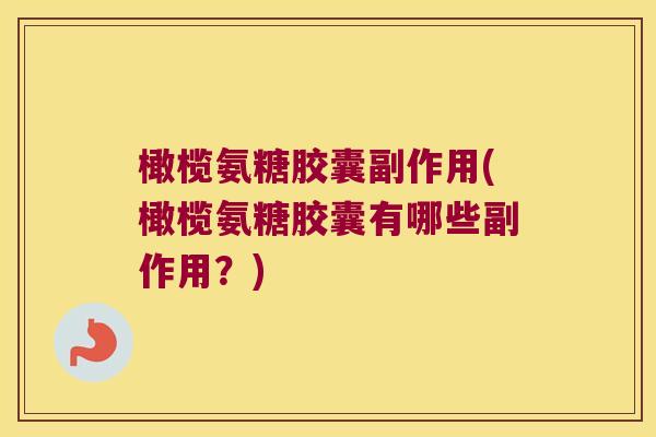橄榄氨糖胶囊副作用(橄榄氨糖胶囊有哪些副作用？)