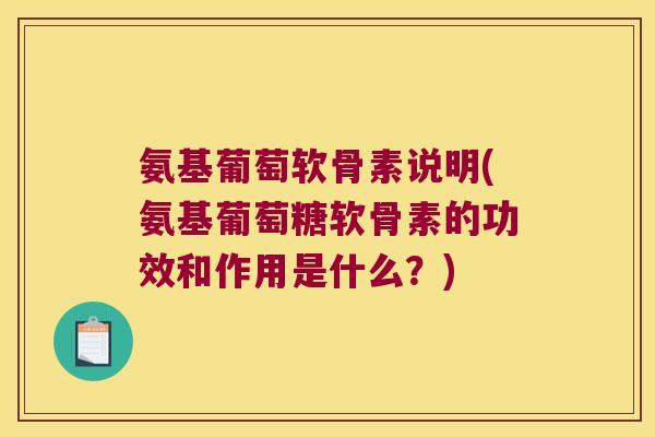 氨基葡萄软骨素说明(氨基葡萄糖软骨素的功效和作用是什么?)