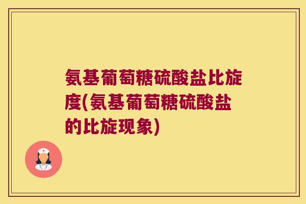 氨基葡萄糖硫酸盐比旋度(氨基葡萄糖硫酸盐的比旋现象)