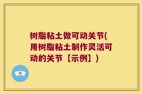 树脂粘土做可动关节(用树脂粘土制作灵活可动的关节【示例】)