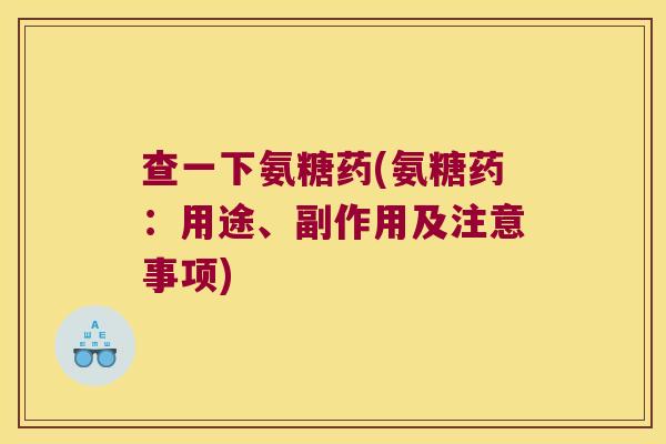 查一下氨糖药(氨糖药:用途、副作用及注意事项)