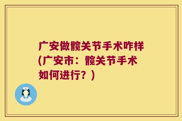 广安做髋关节手术咋样(广安市:髋关节手术如何进行?)