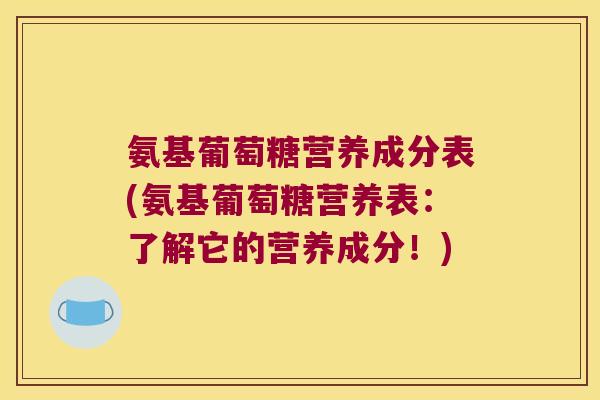 氨基葡萄糖营养成分表(氨基葡萄糖营养表:了解它的营养成分!)