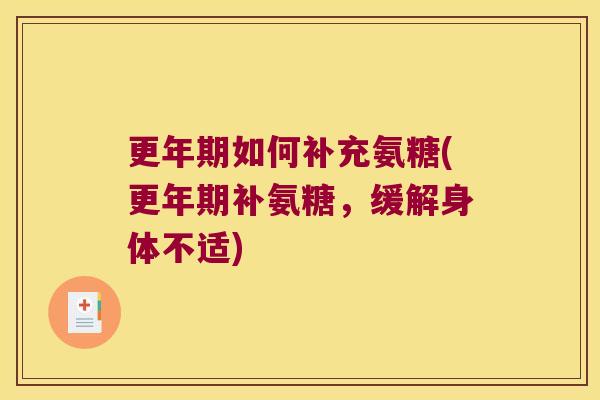 更年期如何补充氨糖(更年期补氨糖,缓解身体不适)
