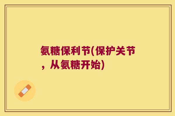 氨糖保利节(保护关节,从氨糖开始)
