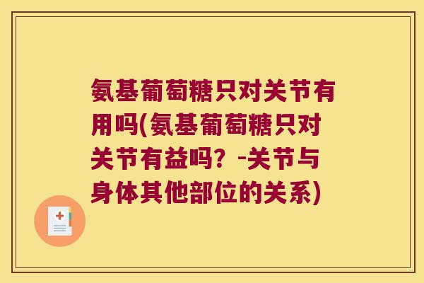 氨基葡萄糖只对关节有用吗(氨基葡萄糖只对关节有益吗?-关节与身体其他部位的关系)