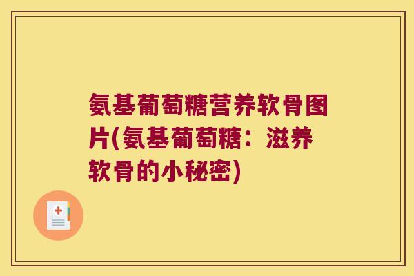 氨基葡萄糖营养软骨图片(氨基葡萄糖:滋养软骨的小秘密)
