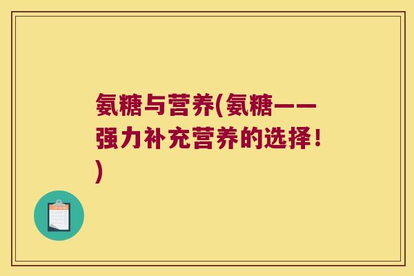 氨糖与营养(氨糖——强力补充营养的选择!)