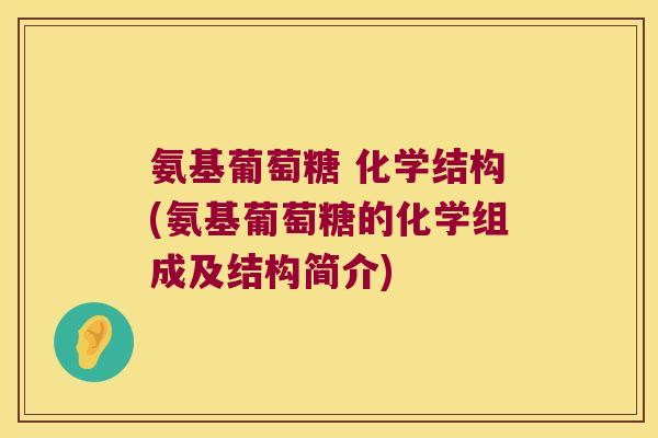 氨基葡萄糖 化学结构(氨基葡萄糖的化学组成及结构简介)