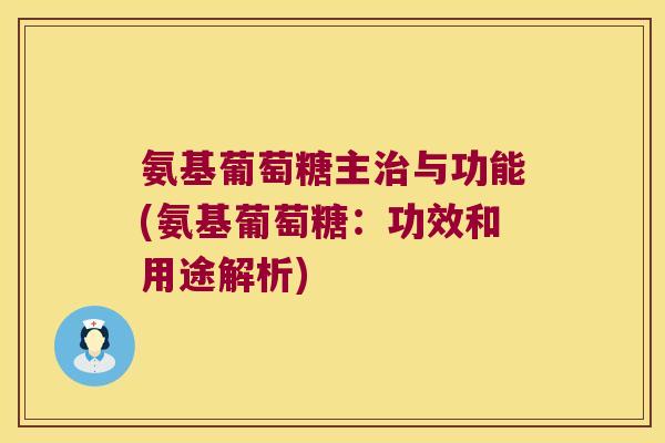 氨基葡萄糖主治与功能(氨基葡萄糖:功效和用途解析)
