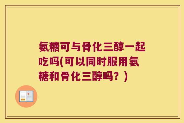 氨糖可与骨化三醇一起吃吗(可以同时服用氨糖和骨化三醇吗?)