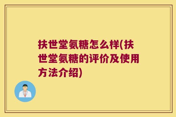 扶世堂氨糖怎么样(扶世堂氨糖的评价及使用方法介绍)