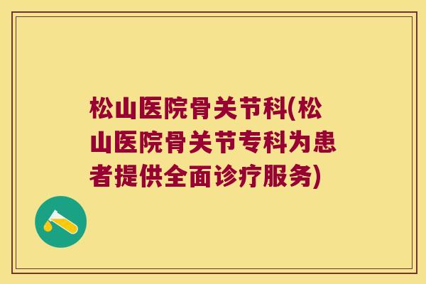 松山医院骨关节科(松山医院骨关节专科为患者提供全面诊疗服务)