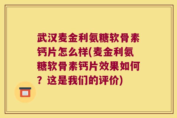 武汉麦金利氨糖软骨素钙片怎么样(麦金利氨糖软骨素钙片效果如何?这是我们的评价)