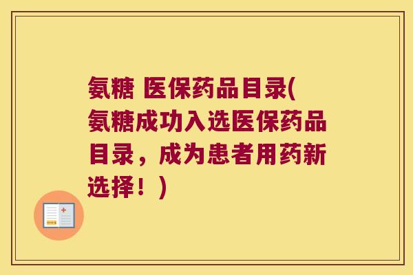 氨糖 医保药品目录(氨糖成功入选医保药品目录,成为患者用药新选择!)