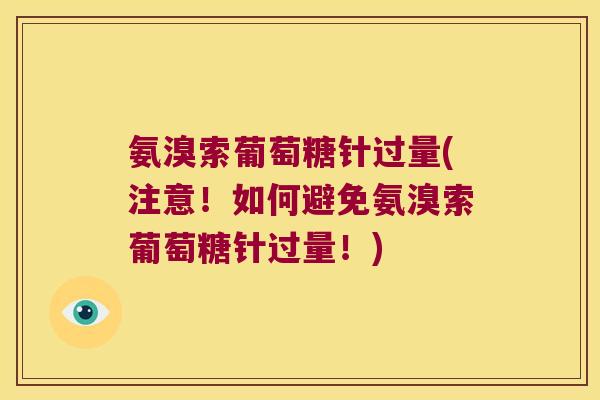 氨溴索葡萄糖针过量(注意!如何避免氨溴索葡萄糖针过量!)