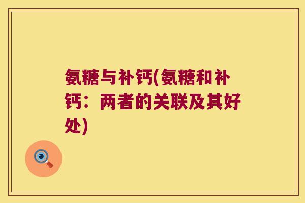 氨糖与补钙(氨糖和补钙：两者的关联及其好处)