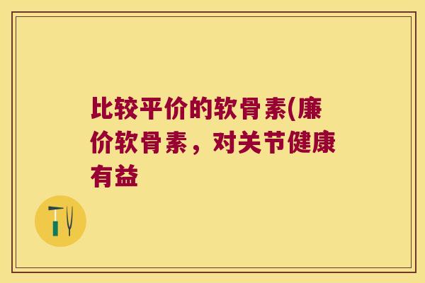比较平价的软骨素(廉价软骨素,对关节健康有益