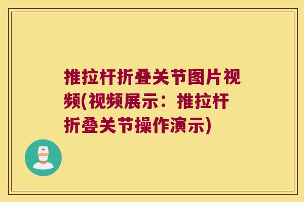 推拉杆折叠关节图片视频(视频展示:推拉杆折叠关节操作演示)