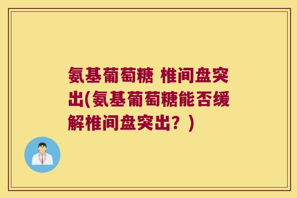氨基葡萄糖 椎间盘突出(氨基葡萄糖能否缓解椎间盘突出?)