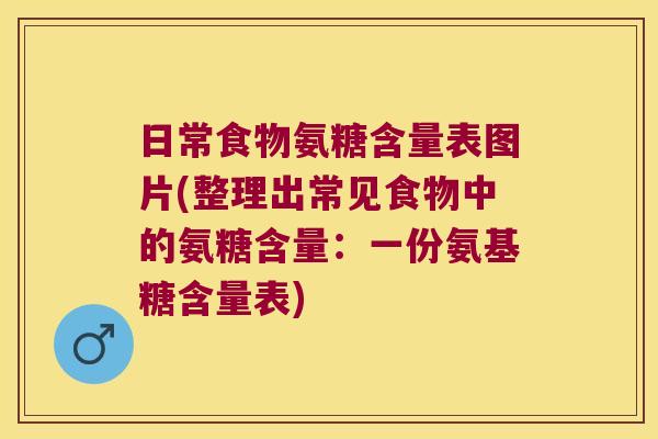 日常食物氨糖含量表图片(整理出常见食物中的氨糖含量:一份氨基糖含量表)