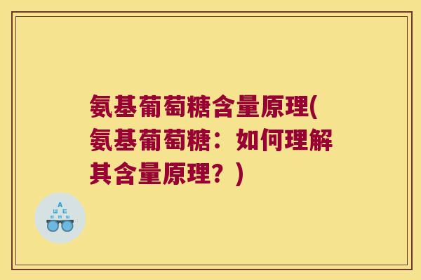 氨基葡萄糖含量原理(氨基葡萄糖：如何理解其含量原理？)