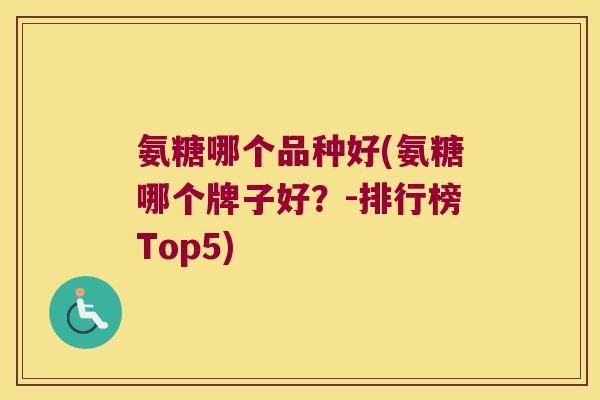 氨糖哪个品种好(氨糖哪个牌子好?-排行榜Top5)