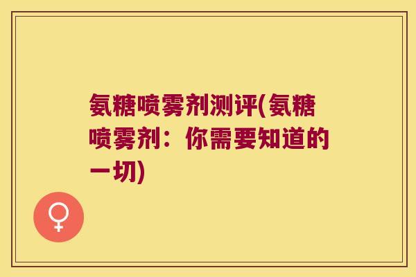氨糖喷雾剂测评(氨糖喷雾剂:你需要知道的一切)