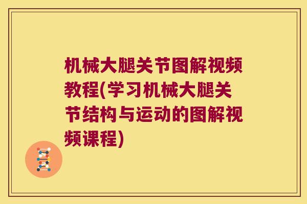 机械大腿关节图解视频教程(学习机械大腿关节结构与运动的图解视频课程)