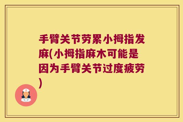 手臂关节劳累小拇指发麻(小拇指麻木可能是因为手臂关节过度疲劳)
