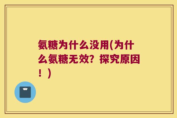 氨糖为什么没用(为什么氨糖无效？探究原因！)