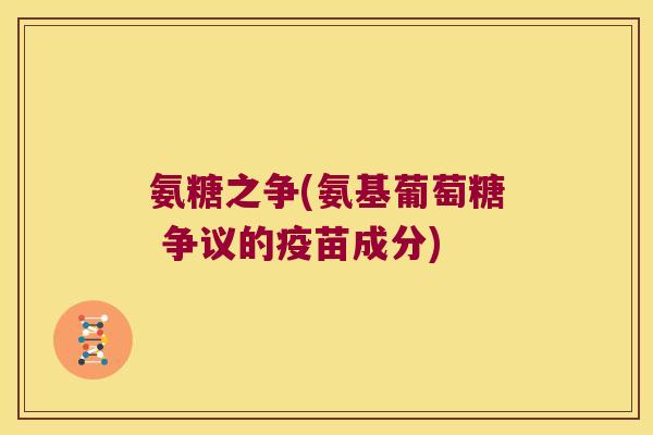 氨糖之争(氨基葡萄糖 争议的疫苗成分)