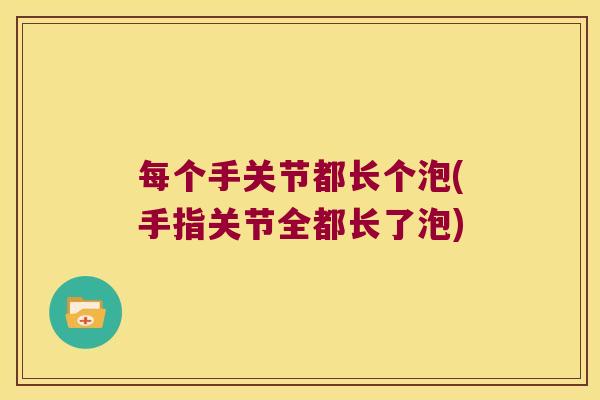 每个手关节都长个泡(手指关节全都长了泡)
