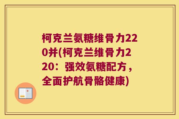 柯克兰氨糖维骨力220并(柯克兰维骨力220:强效氨糖配方,全面护航骨骼健康)