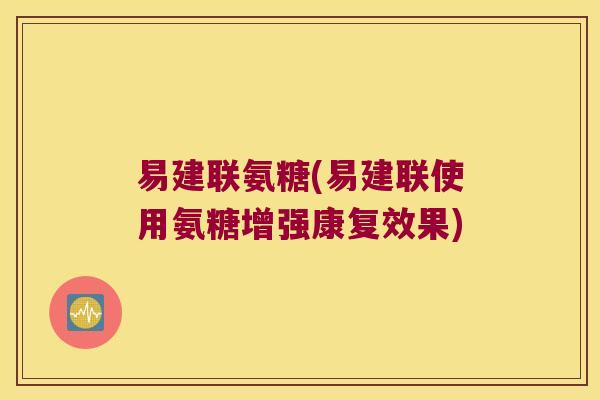 易建联氨糖(易建联使用氨糖增强康复效果)