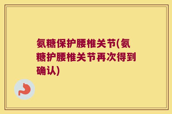氨糖保护腰椎关节(氨糖护腰椎关节再次得到确认)