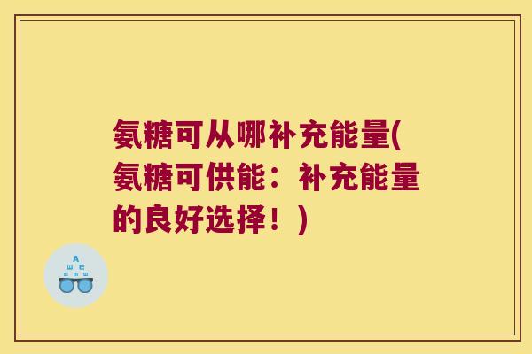 氨糖可从哪补充能量(氨糖可供能：补充能量的良好选择！)