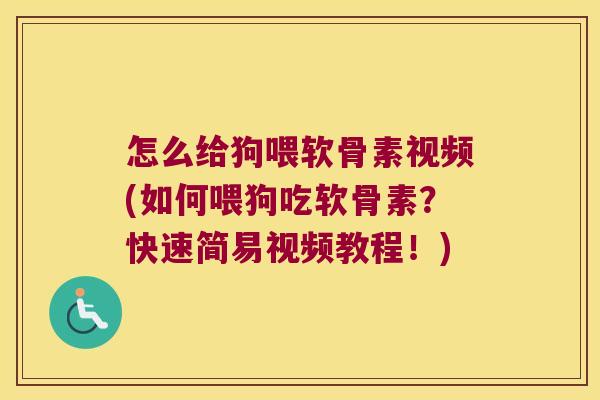 怎么给狗喂软骨素视频(如何喂狗吃软骨素？快速简易视频教程！)