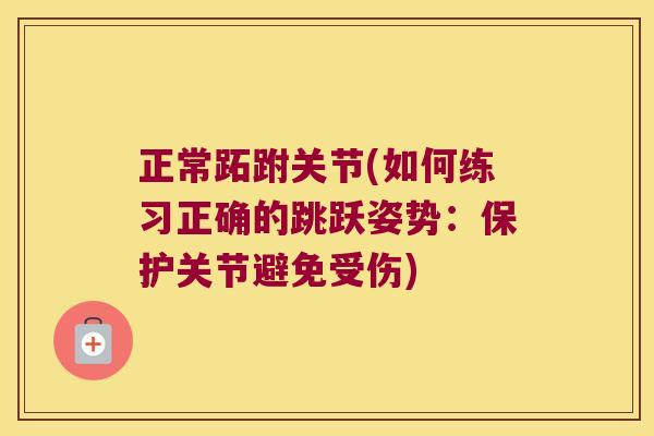 正常跖跗关节(如何练习正确的跳跃姿势:保护关节避免受伤)