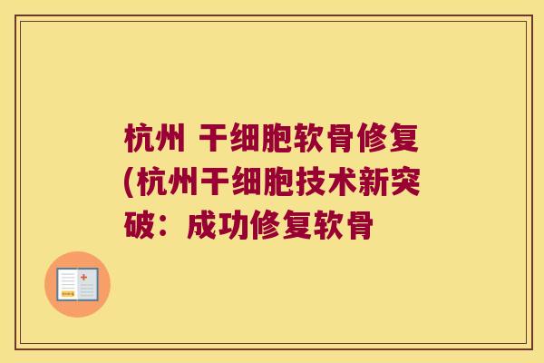 杭州 干细胞软骨修复(杭州干细胞技术新突破:成功修复软骨