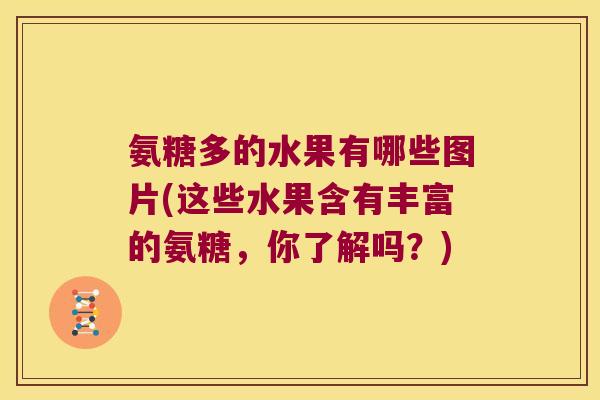 氨糖多的水果有哪些图片(这些水果含有丰富的氨糖,你了解吗?)