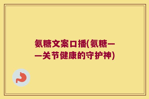 氨糖文案口播(氨糖——关节健康的守护神)
