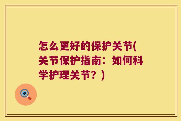 怎么更好的保护关节(关节保护指南:如何科学护理关节?)