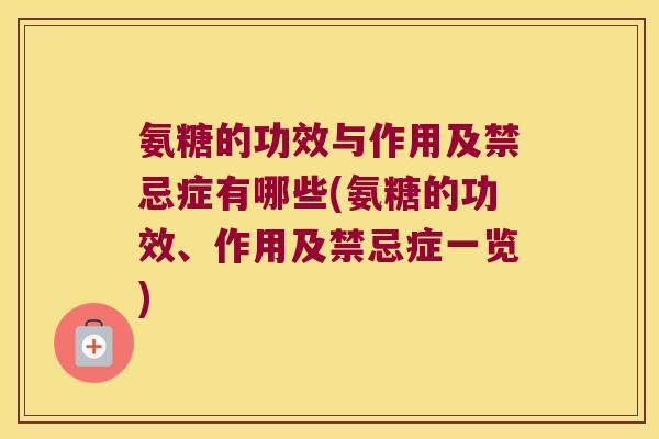 氨糖的功效与作用及禁忌症有哪些(氨糖的功效、作用及禁忌症一览)