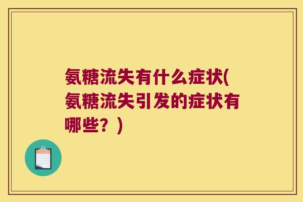 氨糖流失有什么症状(氨糖流失引发的症状有哪些?) 氨糖流失有什么症状(氨糖流失引发的症状有哪些?)