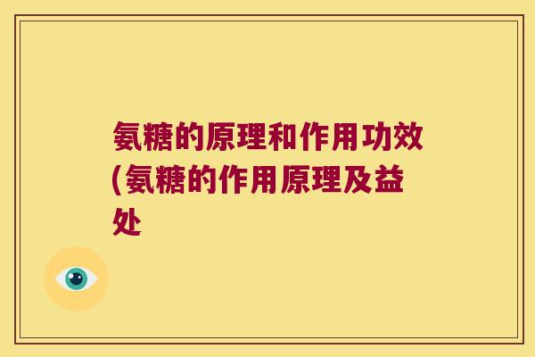 氨糖的原理和作用功效(氨糖的作用原理及益处