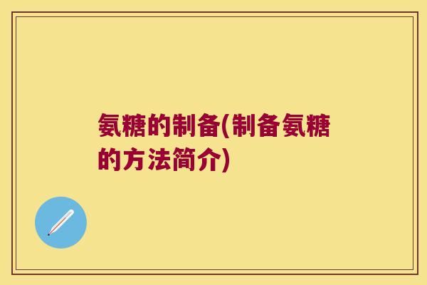 氨糖的制备(制备氨糖的方法简介)