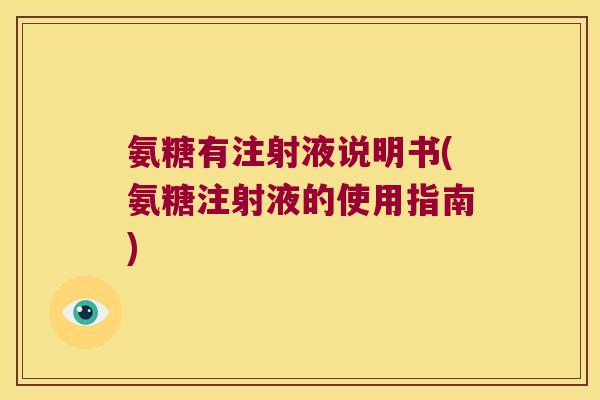 氨糖有注射液说明书(氨糖注射液的使用指南)
